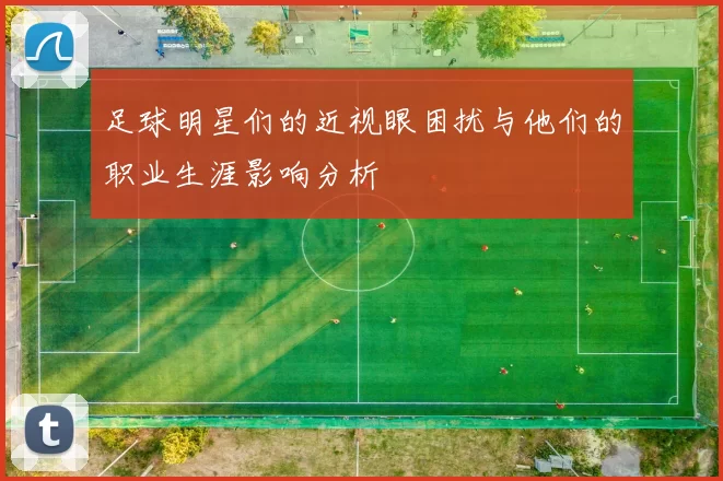 足球明星们的近视眼困扰与他们的职业生涯影响分析