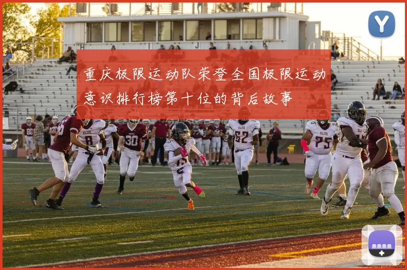 重庆极限运动队荣登全国极限运动意识排行榜第十位的背后故事