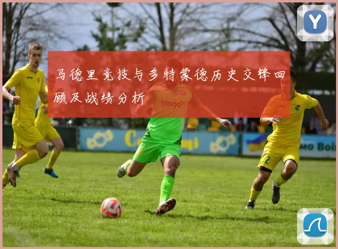 马德里竞技与多特蒙德历史交锋回顾及战绩分析